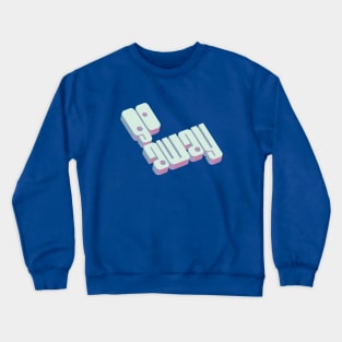 go away Crewneck Sweatshirt